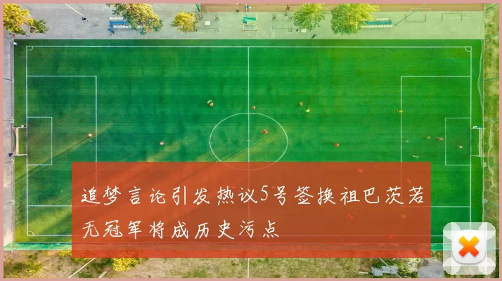 追梦言论引发热议5号签换祖巴茨若无冠军将成历史污点