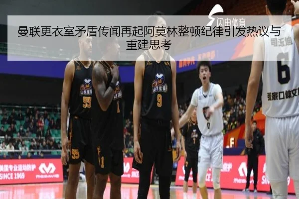 曼联更衣室矛盾传闻再起阿莫林整顿纪律引发热议与重建思考 | MILANESPORTS